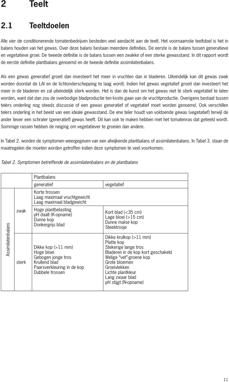 In dit rapport wordt de eerste definitie plantbalans genoemd en de tweede definitie assimilatenbalans. Als een gewas generatief groeit dan investeert het meer in vruchten dan in bladeren.