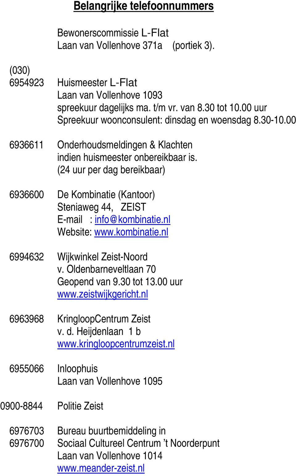 (24 uur per dag bereikbaar) 6936600 De Kombinatie (Kantoor) Steniaweg 44, ZEIST E-mail : info@kombinatie.nl Website: www.kombinatie.nl 6994632 Wijkwinkel Zeist-Noord v.