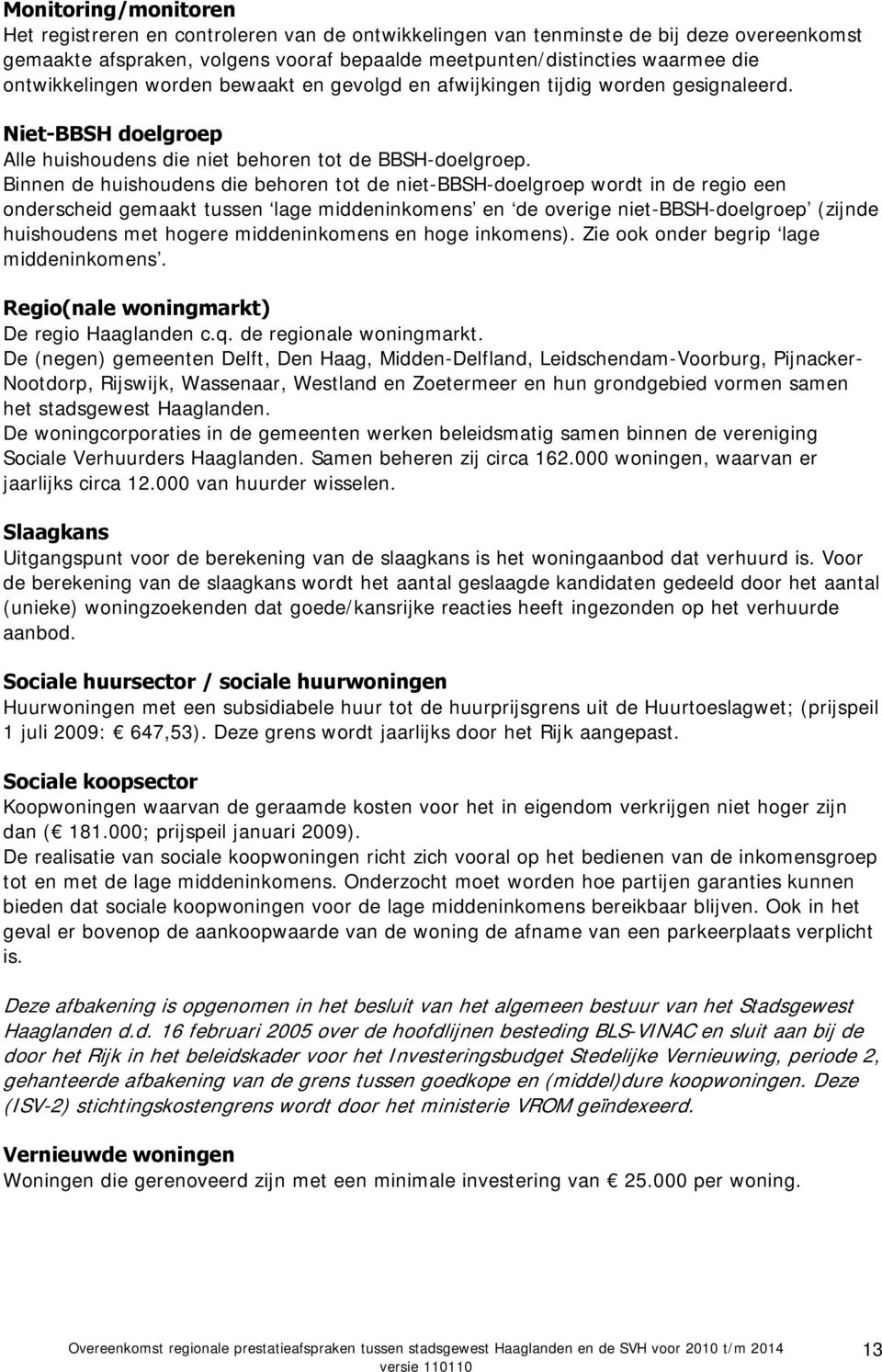 Binnen de huishoudens die behoren tot de niet-bbsh-doelgroep wordt in de regio een onderscheid gemaakt tussen lage middeninkomens en de overige niet-bbsh-doelgroep (zijnde huishoudens met hogere