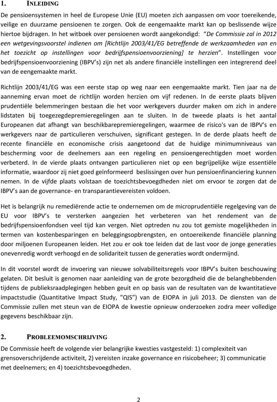 In het witboek over pensioenen wordt aangekondigd: De Commissie zal in 2012 een wetgevingsvoorstel indienen om [Richtlijn 2003/41/EG betreffende de werkzaamheden van en het toezicht op instellingen