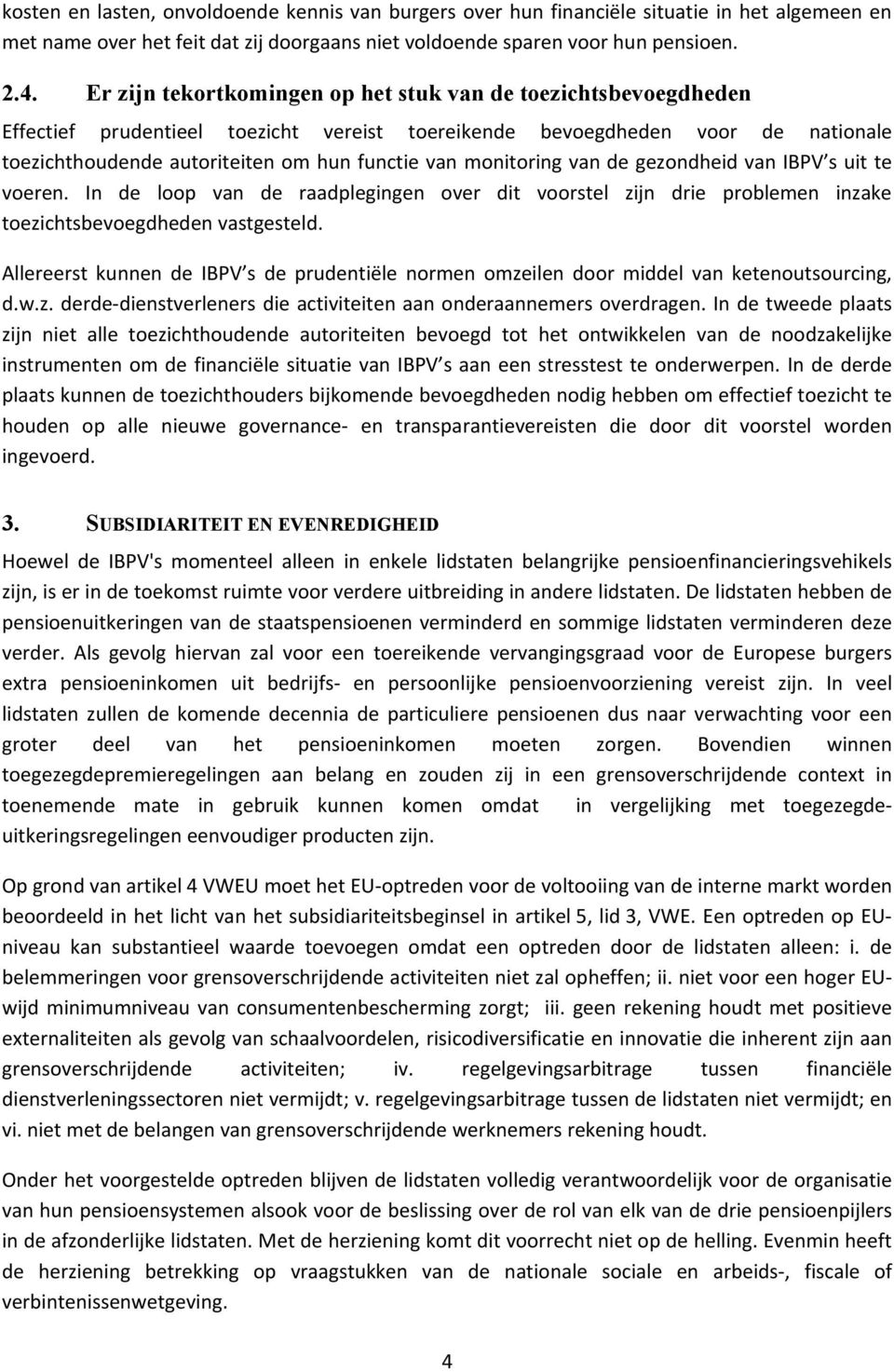 monitoring van de gezondheid van IBPV s uit te voeren. In de loop van de raadplegingen over dit voorstel zijn drie problemen inzake toezichtsbevoegdheden vastgesteld.