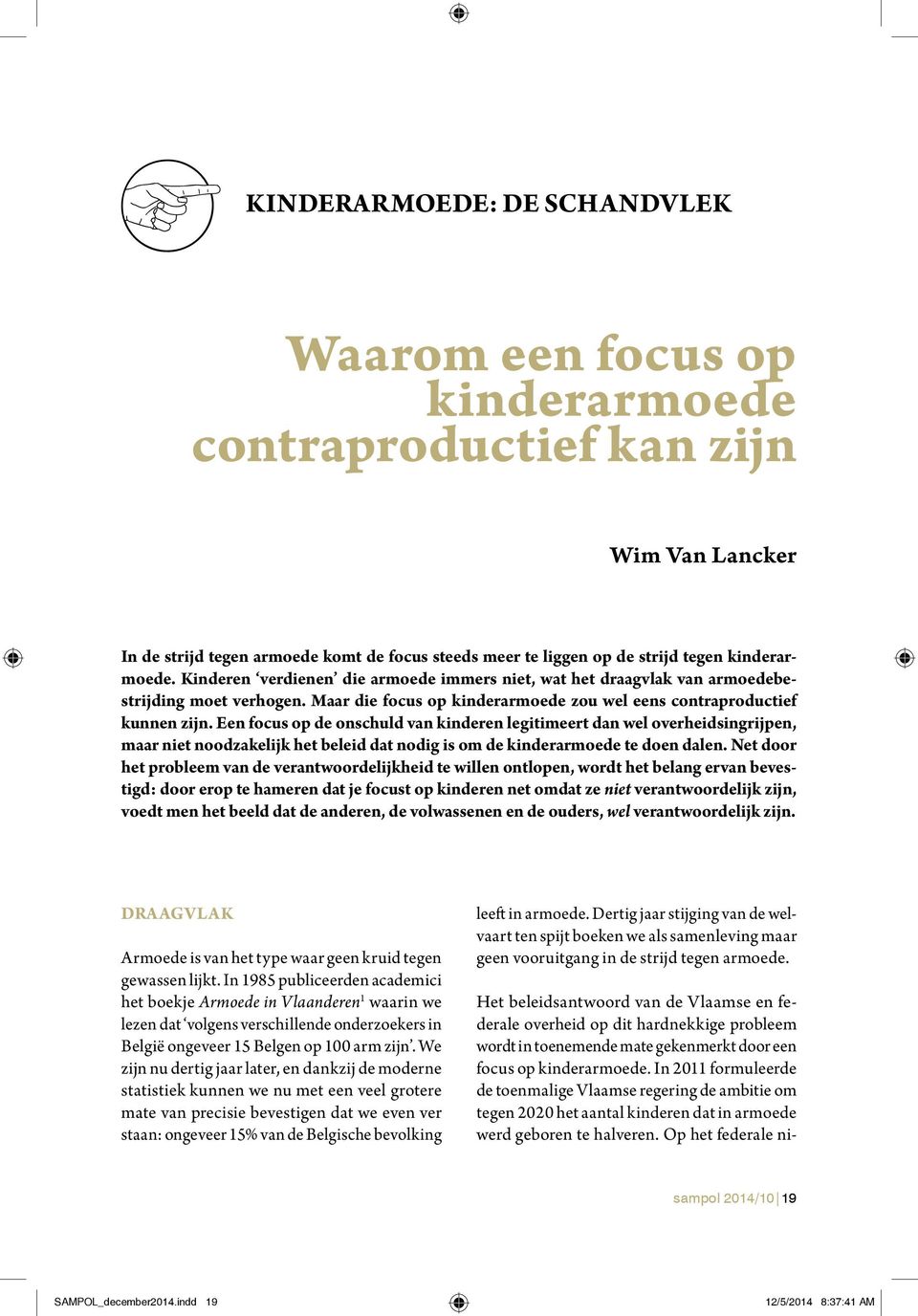 Een focus op de onschuld van kinderen legitimeert dan wel overheidsingrijpen, maar niet noodzakelijk het beleid dat nodig is om de kinderarmoede te doen dalen.