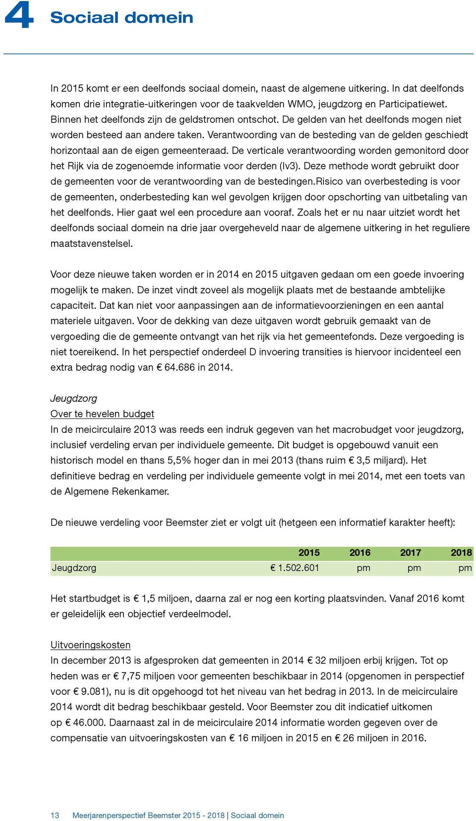 Verantwoording van de besteding van de gelden geschiedt horizontaal aan de eigen gemeenteraad.