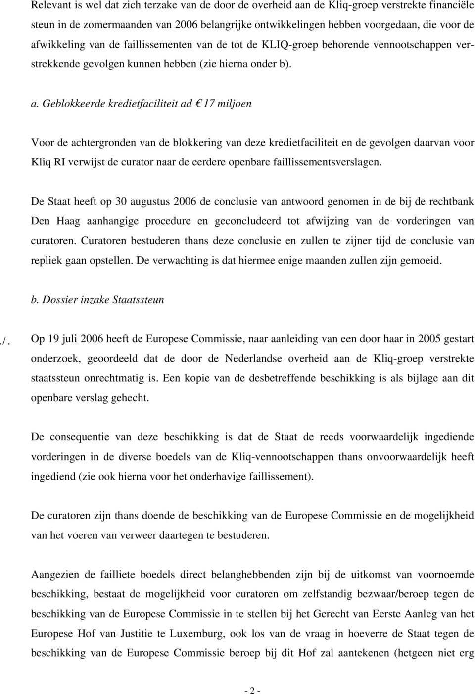 Geblokkeerde kredietfaciliteit ad 17 miljoen Voor de achtergronden van de blokkering van deze kredietfaciliteit en de gevolgen daarvan voor Kliq RI verwijst de curator naar de eerdere openbare