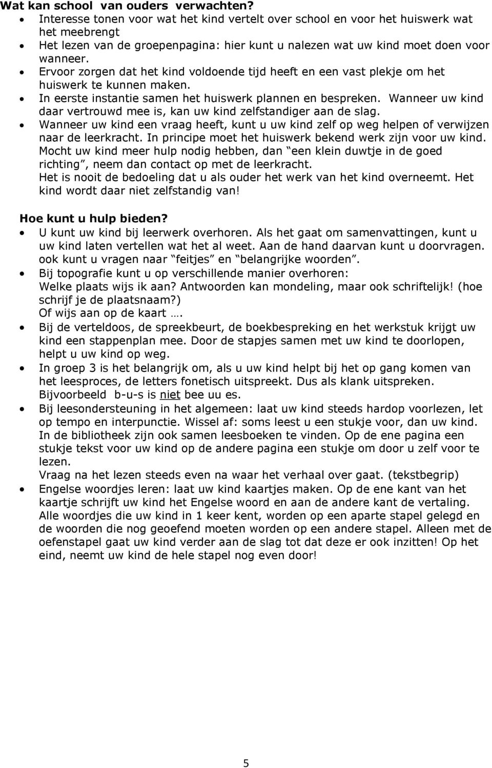 Ervoor zorgen dat het kind voldoende tijd heeft en een vast plekje om het huiswerk te kunnen maken. In eerste instantie samen het huiswerk plannen en bespreken.