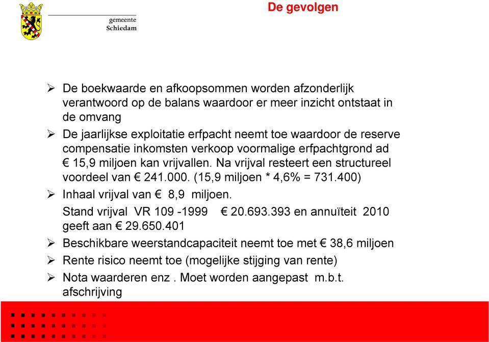 Na vrijval resteert een structureel voordeel van 241.000. (15,9 miljoen * 4,6% = 731.400) Inhaal vrijval van 8,9 miljoen. Stand vrijval VR 109-1999 20.693.