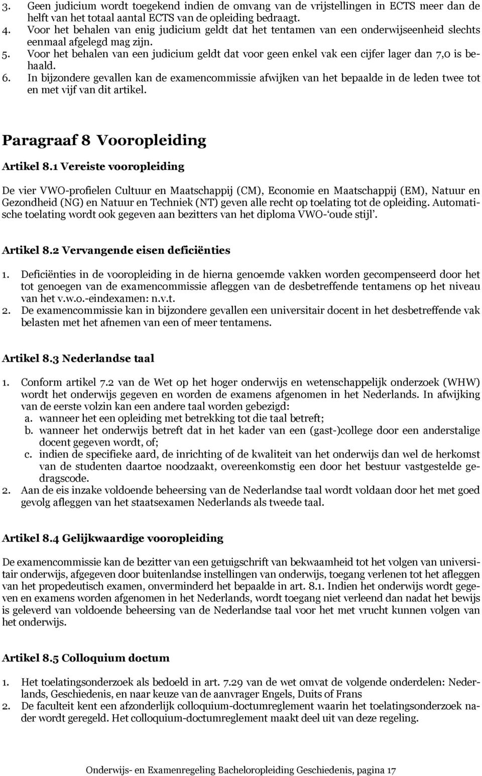 Voor het behalen van een judicium geldt dat voor geen enkel vak een cijfer lager dan 7,0 is behaald. 6.