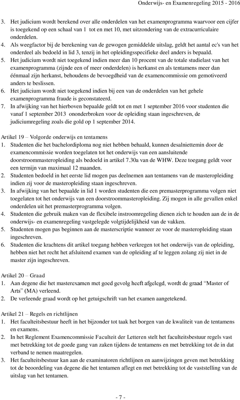 Het judicium wordt niet toegekend indien meer dan 10 procent van de totale studielast van het examenprogramma (zijnde een of meer onderdelen) is herkanst en als tentamens meer dan éénmaal zijn