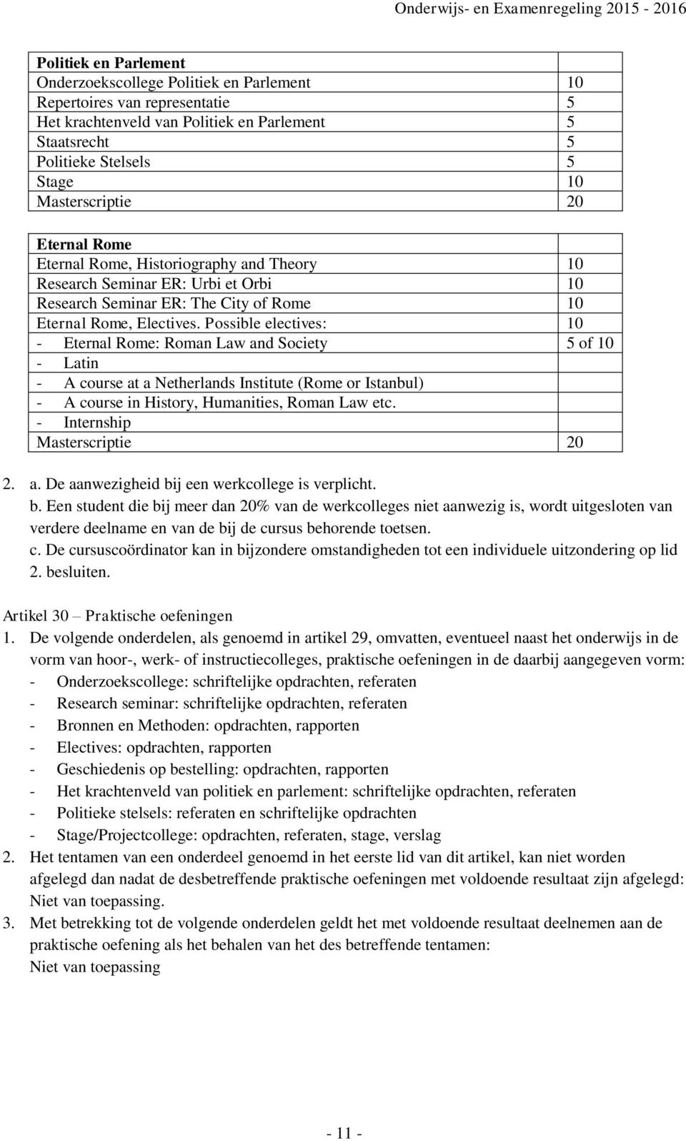 Possible electives: 10 - Eternal Rome: Roman Law and Society 5 of 10 - Latin - A course at a Netherlands Institute (Rome or Istanbul) - A course in History, Humanities, Roman Law etc.