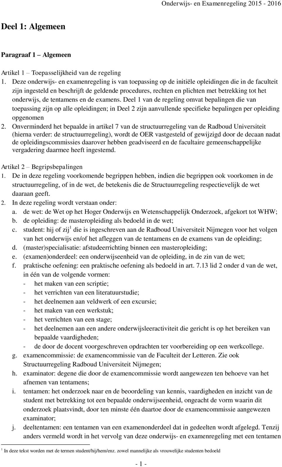 onderwijs, de tentamens en de examens. Deel 1 van de regeling omvat bepalingen die van toepassing zijn op alle opleidingen; in Deel 2 zijn aanvullende specifieke bepalingen per opleiding opgenomen 2.