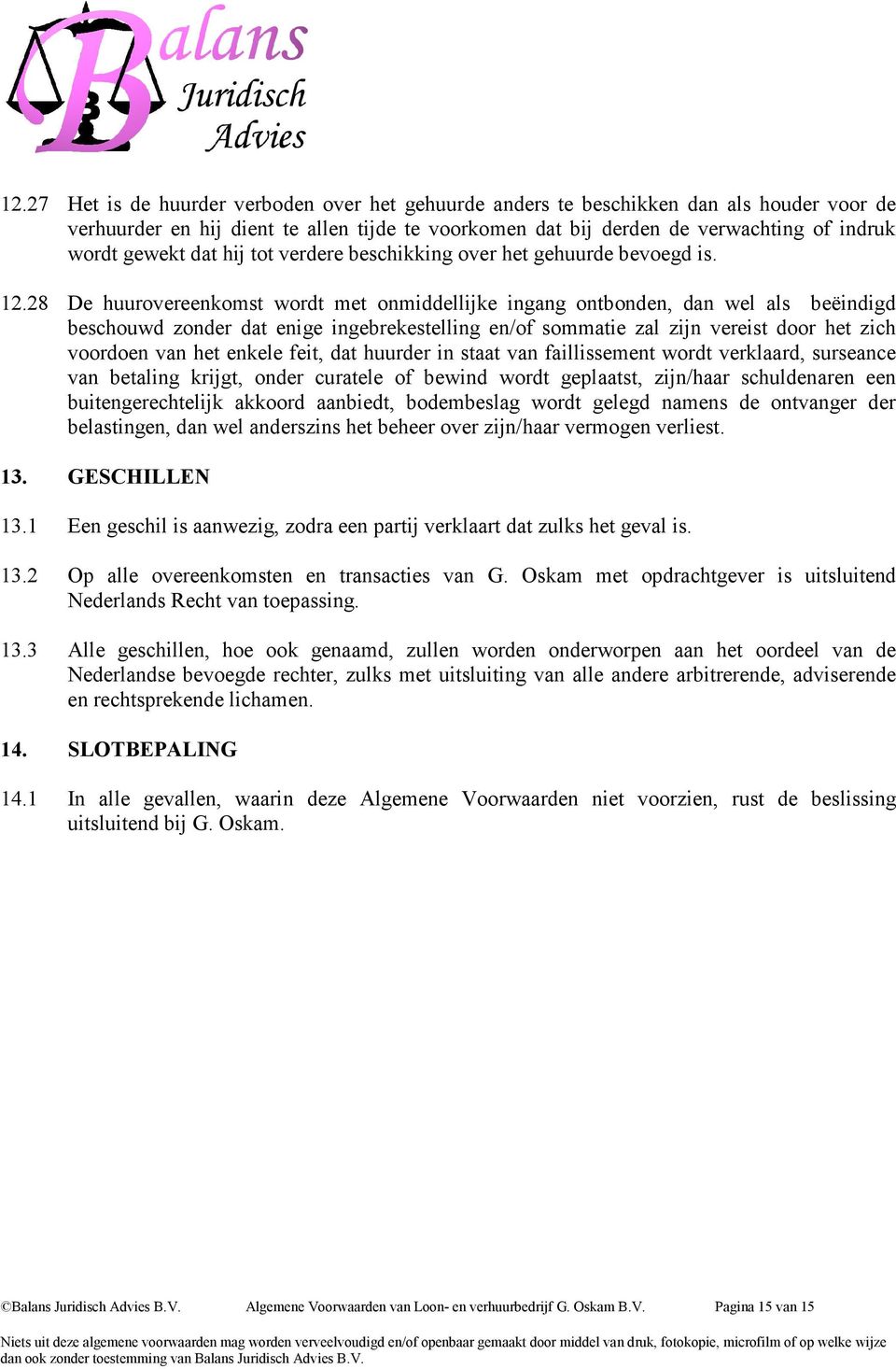 28 De huurovereenkomst wordt met onmiddellijke ingang ontbonden, dan wel als beëindigd beschouwd zonder dat enige ingebrekestelling en/of sommatie zal zijn vereist door het zich voordoen van het