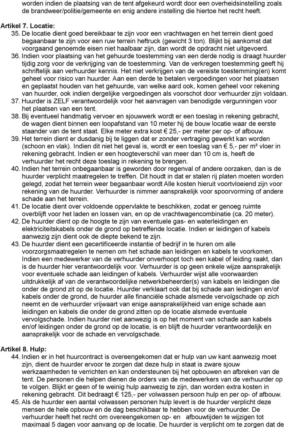 Blijkt bij aankomst dat voorgaand genoemde eisen niet haalbaar zijn, dan wordt de opdracht niet uitgevoerd. 36.