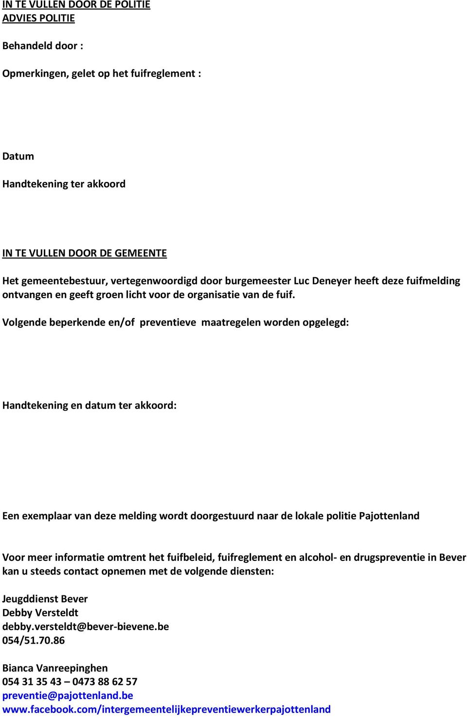 Volgende beperkende en/of preventieve maatregelen worden opgelegd: Handtekening en datum ter akkoord: Een exemplaar van deze melding wordt doorgestuurd naar de lokale politie Pajottenland Voor meer