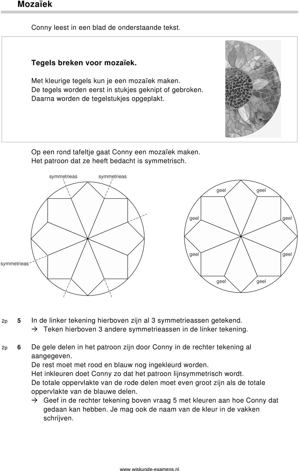 symmetrieas symmetrieas symmetrieas 2p 5 In de linker tekening hierboven zijn al 3 symmetrieassen getekend. Teken hierboven 3 andere symmetrieassen in de linker tekening.