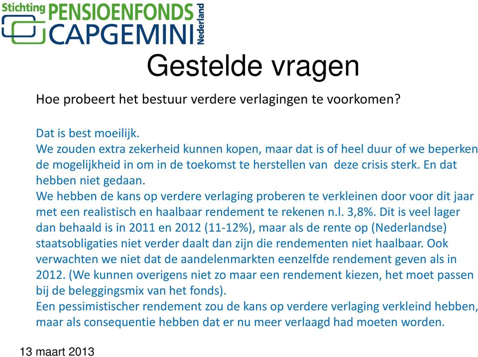 We hebben de kans op verdere verlaging proberen te verkleinen door voor dit jaar met een realistisch en haalbaar rendement te rekenen n.l. 3,8%.