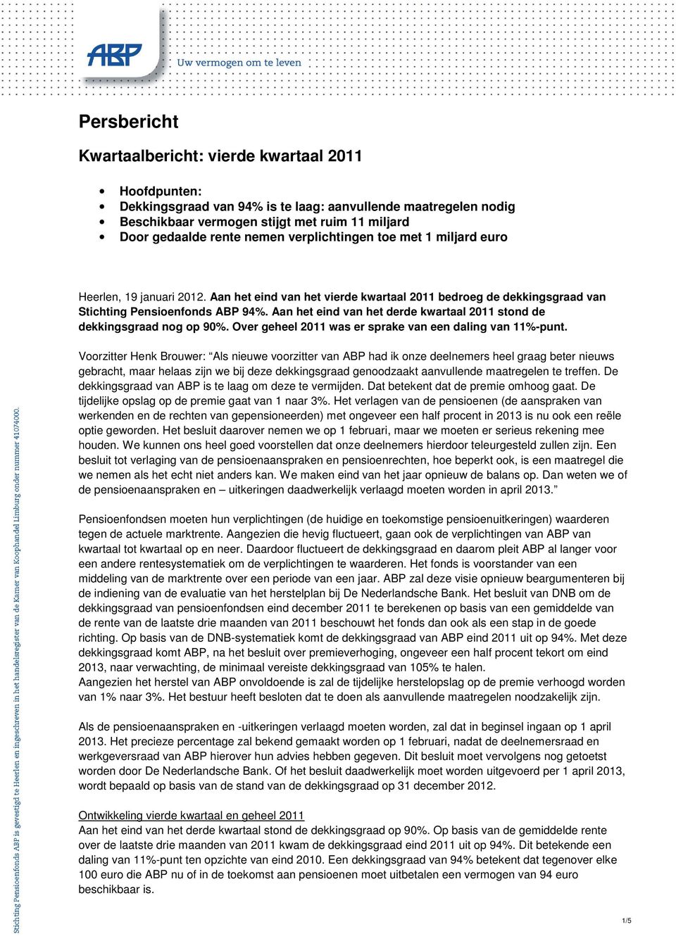 Aan het eind van het derde kwartaal 2011 stond de dekkingsgraad nog op 90%. Over geheel 2011 was er sprake van een daling van 11%-punt.