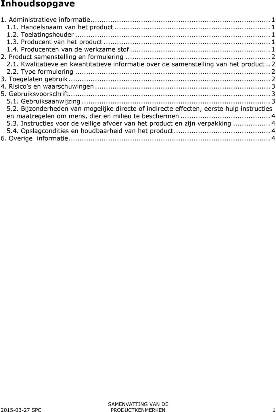 Risico s en waarschuwingen...3 5. Gebruiksvoorschrift...3 5.1. Gebruiksaanwijzing...3 5.2.