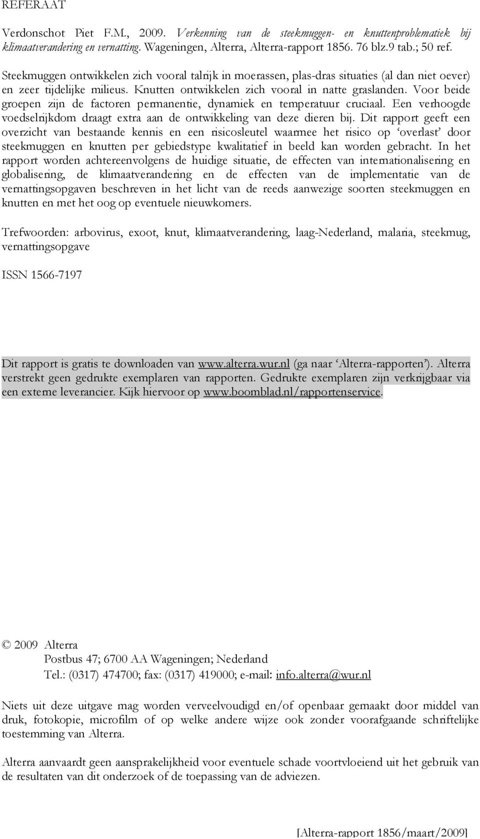 Voor beide groepen zijn de factoren permanentie, dynamiek en temperatuur cruciaal. Een verhoogde voedselrijkdom draagt extra aan de ontwikkeling van deze dieren bij.