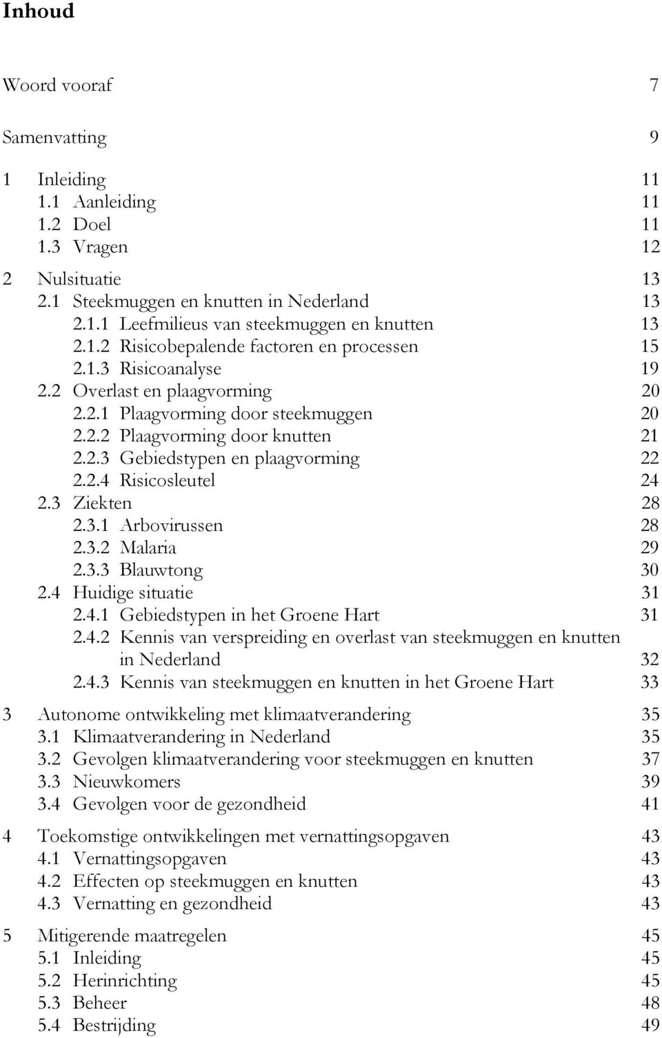 2.4 Risicosleutel 24 2.3 Ziekten 28 2.3.1 Arbovirussen 28 2.3.2 Malaria 29 2.3.3 Blauwtong 30 2.4 Huidige situatie 31 2.4.1 Gebiedstypen in het Groene Hart 31 2.4.2 Kennis van verspreiding en overlast van steekmuggen en knutten in Nederland 32 2.