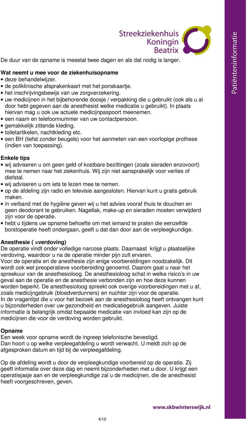 In plaats hiervan mag u ook uw actuele medicijnpaspoort meenemen. een naam en telefoonnummer van uw contactpersoon. gemakkelijk zittende kleding. toiletartikelen, nachtkleding etc.