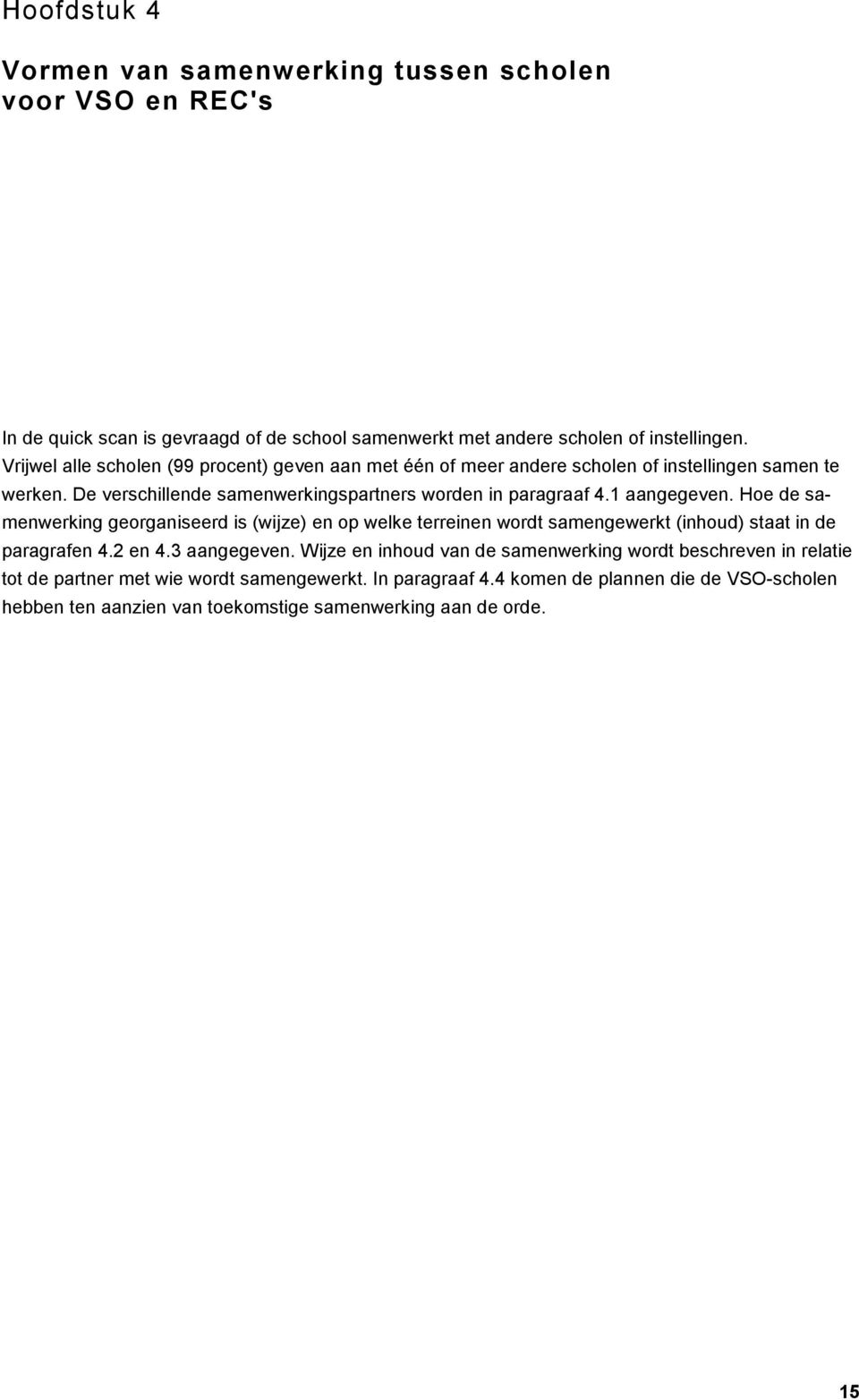 1 aangegeven. Hoe de samenwerking georganiseerd is (wijze) en op welke terreinen wordt samengewerkt (inhoud) staat in de paragrafen 4.2 en 4.3 aangegeven.