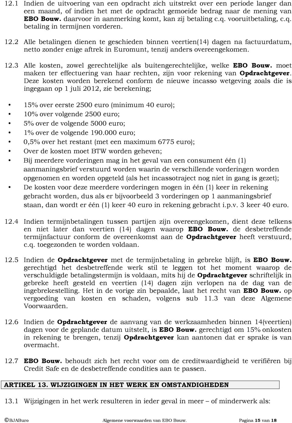 2 Alle betalingen dienen te geschieden binnen veertien(14) dagen na factuurdatum, netto zonder enige aftrek in Euromunt, tenzij anders overeengekomen. 12.