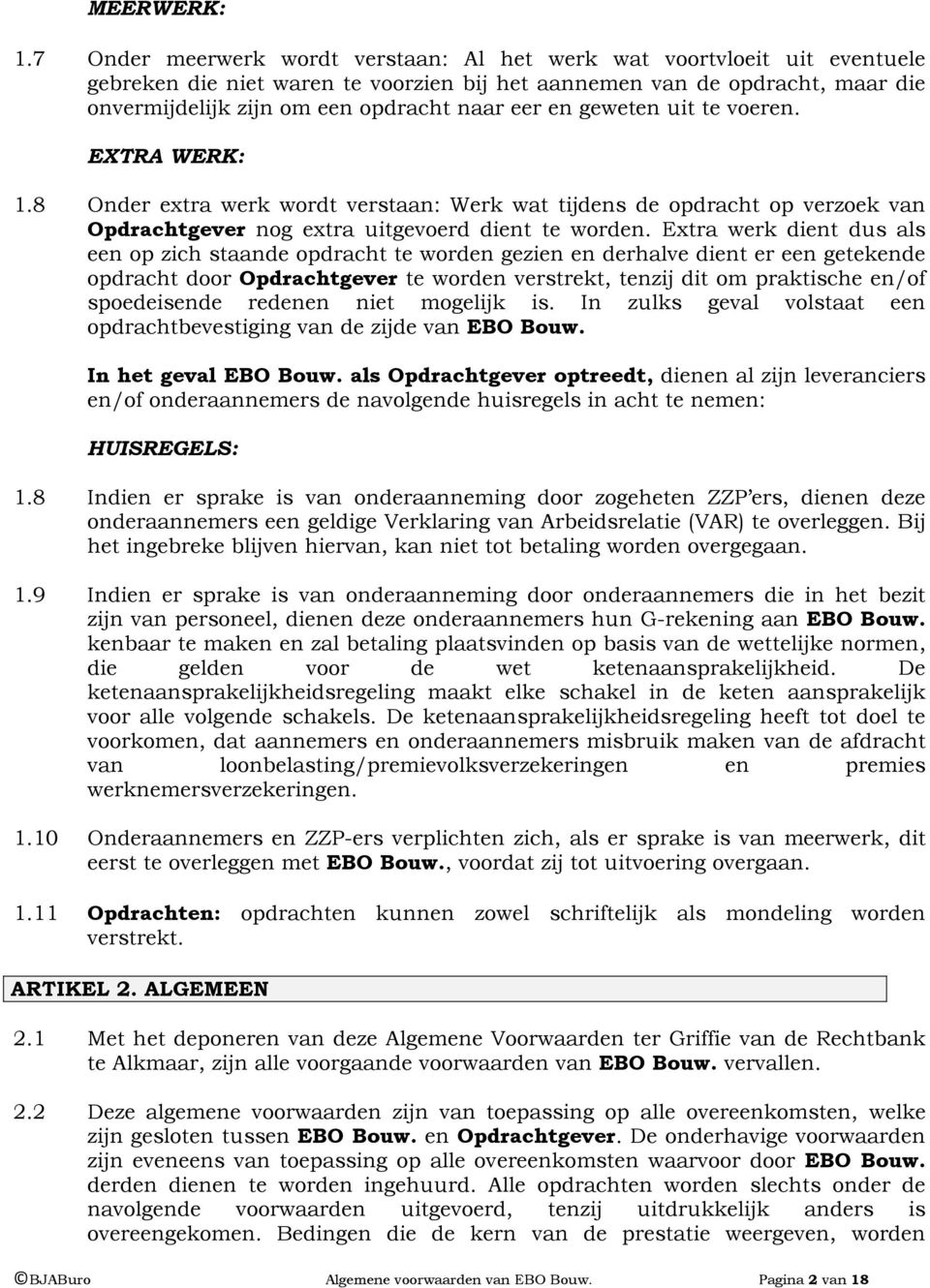 en geweten uit te voeren. EXTRA WERK: 1.8 Onder extra werk wordt verstaan: Werk wat tijdens de opdracht op verzoek van Opdrachtgever nog extra uitgevoerd dient te worden.