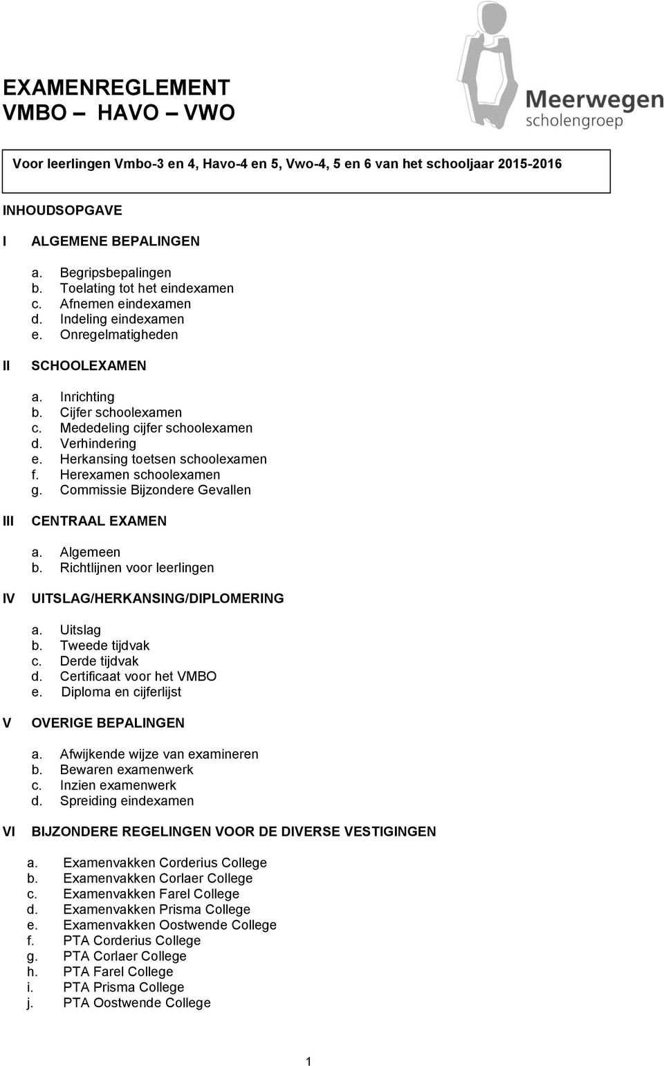 Herkansing toetsen schoolexamen f. Herexamen schoolexamen g. Commissie Bijzondere Gevallen III CENTRAAL EXAMEN a. Algemeen b. Richtlijnen voor leerlingen IV UITSLAG/HERKANSING/DIPLOMERING a.