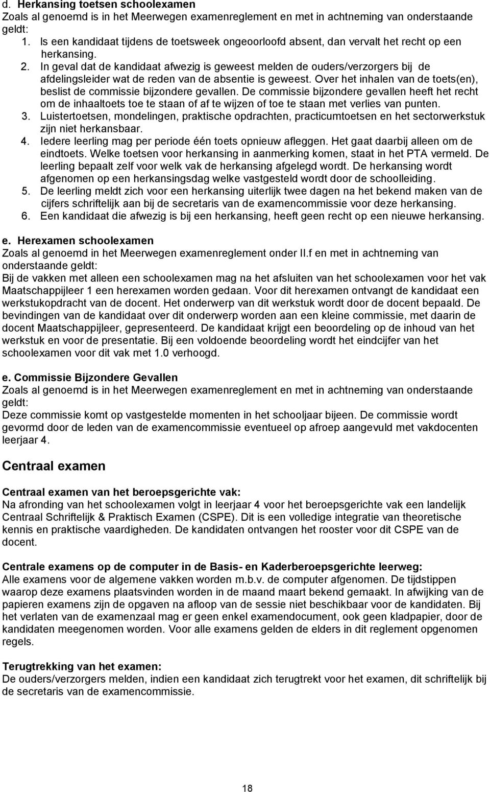 In geval dat de kandidaat afwezig is geweest melden de ouders/verzorgers bij de afdelingsleider wat de reden van de absentie is geweest.