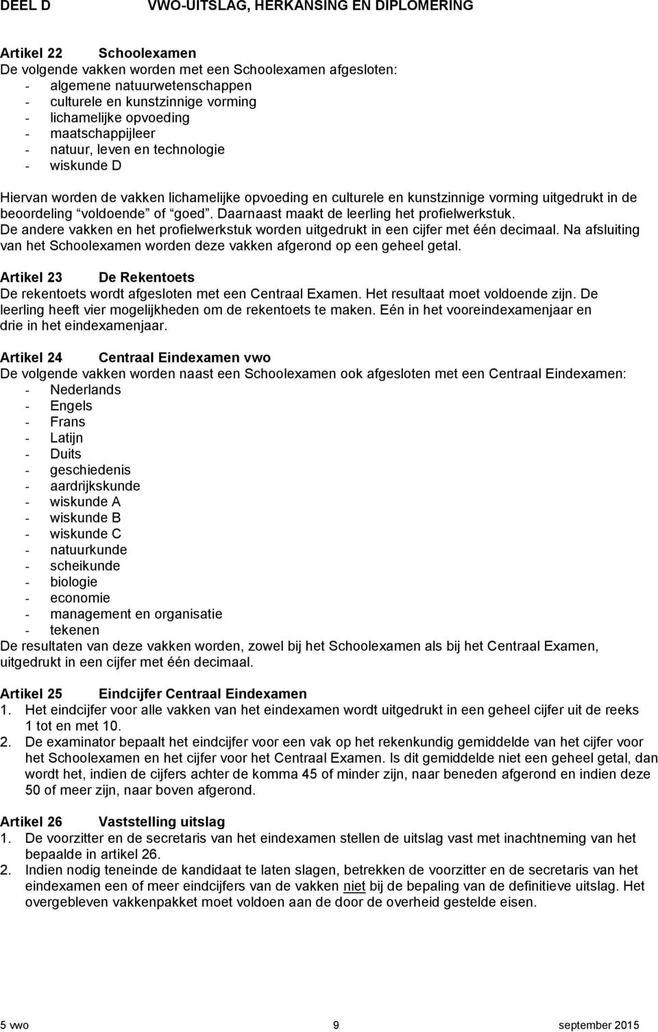 voldoende of goed. Daarnaast maakt de leerling het profielwerkstuk. De andere vakken en het profielwerkstuk worden uitgedrukt in een cijfer met één decimaal.