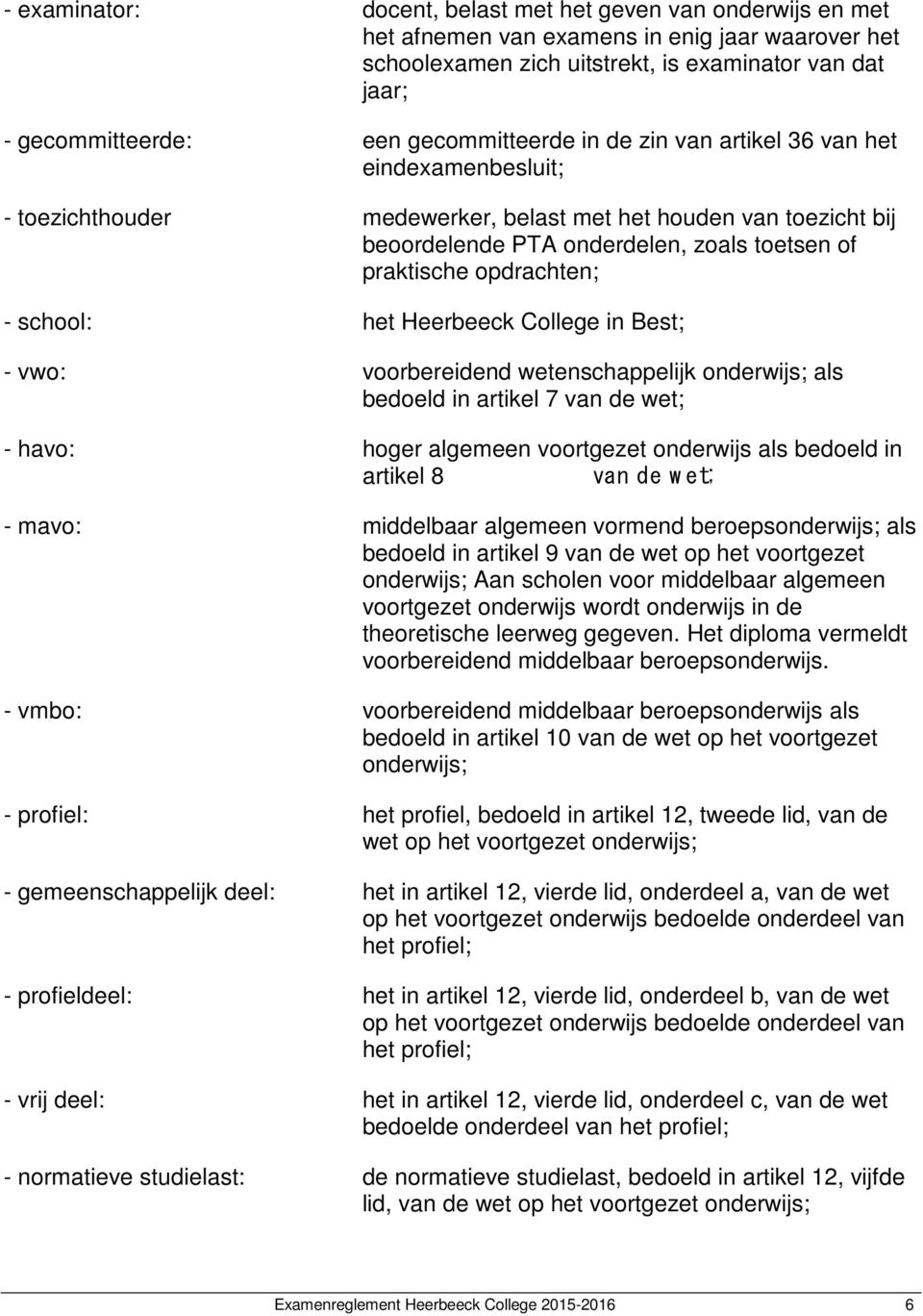 opdrachten; - school: het Heerbeeck College in Best; - vwo: voorbereidend wetenschappelijk onderwijs; als bedoeld in artikel 7 van de wet; - havo: hoger algemeen voortgezet onderwijs als bedoeld in