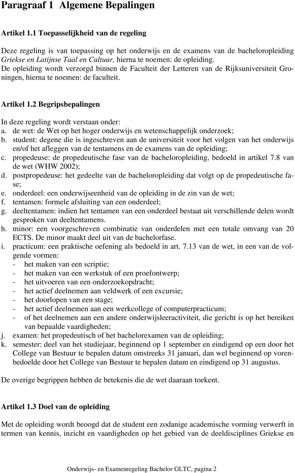 De opleiding wordt verzorgd binnen de Faculteit der Letteren van de Rijksuniversiteit Groningen, hierna te noemen: de faculteit. Artikel 1.2 Begripsbepalingen In deze regeling wordt verstaan onder: a.