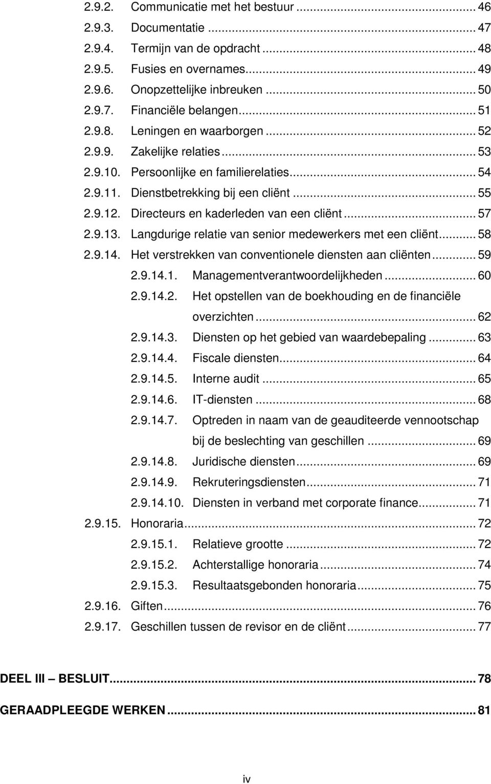 Directeurs en kaderleden van een cliënt... 57 2.9.13. Langdurige relatie van senior medewerkers met een cliënt... 58 2.9.14. Het verstrekken van conventionele diensten aan cliënten... 59 2.9.14.1. Managementverantwoordelijkheden.