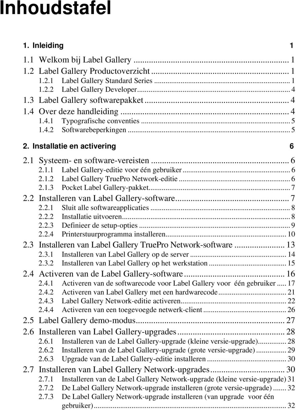 .. 6 2.1.1 Label Gallery-editie voor één gebruiker... 6 2.1.2 Label Gallery TruePro Network-editie... 6 2.1.3 Pocket Label Gallery-pakket... 7 2.2 Installeren van Label Gallery-software... 7 2.2.1 Sluit alle softwareapplicaties.