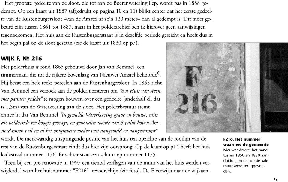 Dit moet gebeurd zijn tussen 1861 tot 1887, maar in het polderarchief ben ik hierover geen aanwijzingen tegengekomen.