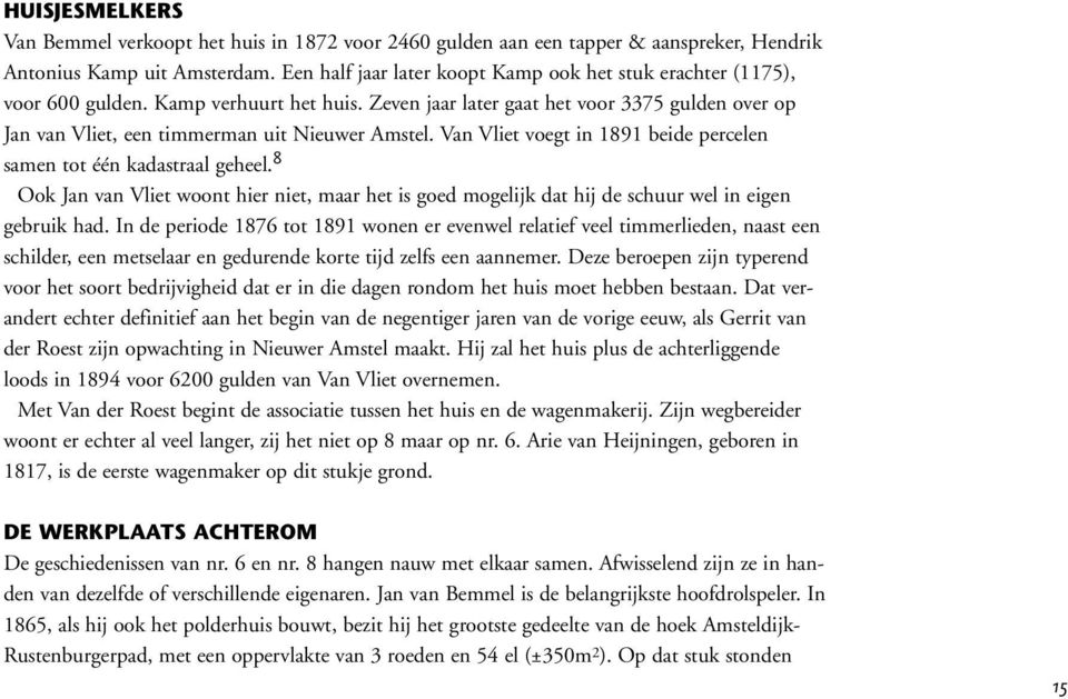 Zeven jaar later gaat het voor 3375 gulden over op Jan van Vliet, een timmerman uit Nieuwer Amstel. Van Vliet voegt in 1891 beide percelen samen tot één kadastraal geheel.