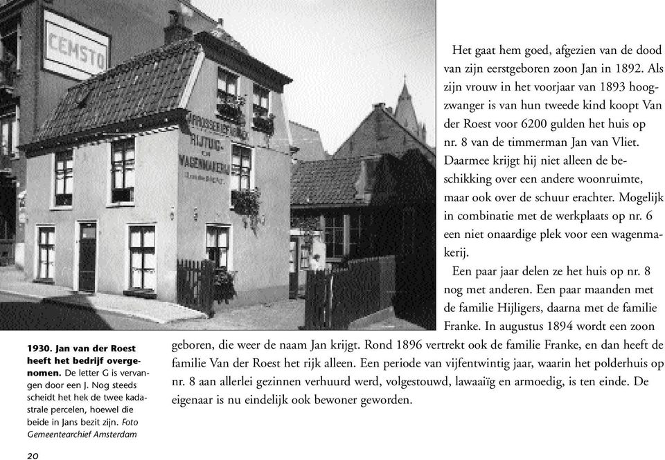 Als zijn vrouw in het voorjaar van 1893 hoogzwanger is van hun tweede kind koopt Van der Roest voor 6200 gulden het huis op nr. 8 van de timmerman Jan van Vliet.