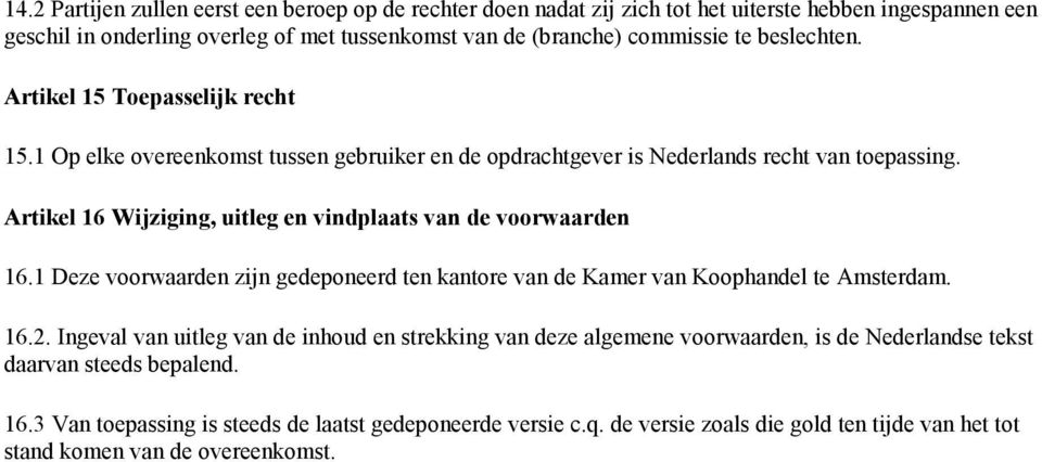 Artikel 16 Wijziging, uitleg en vindplaats van de voorwaarden 16.1 Deze voorwaarden zijn gedeponeerd ten kantore van de Kamer van Koophandel te Amsterdam. 16.2.