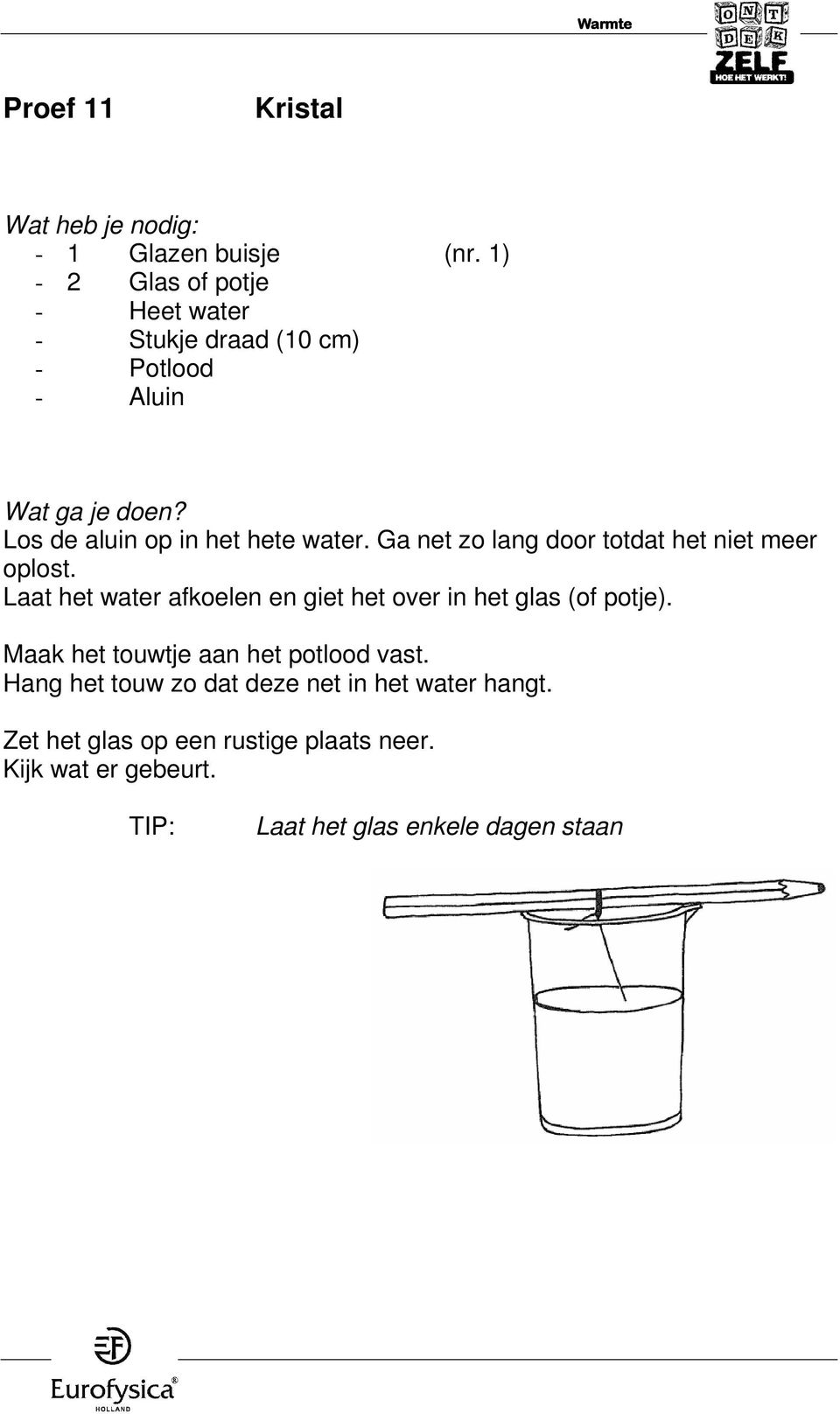 Ga net zo lang door totdat het niet meer oplost. Laat het water afkoelen en giet het over in het glas (of potje).