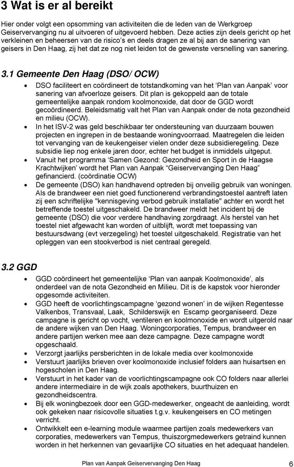 versnelling van sanering. 3.1 Gemeente Den Haag (DSO/ OCW) DSO faciliteert en coördineert de totstandkoming van het Plan van Aanpak voor sanering van afvoerloze geisers.