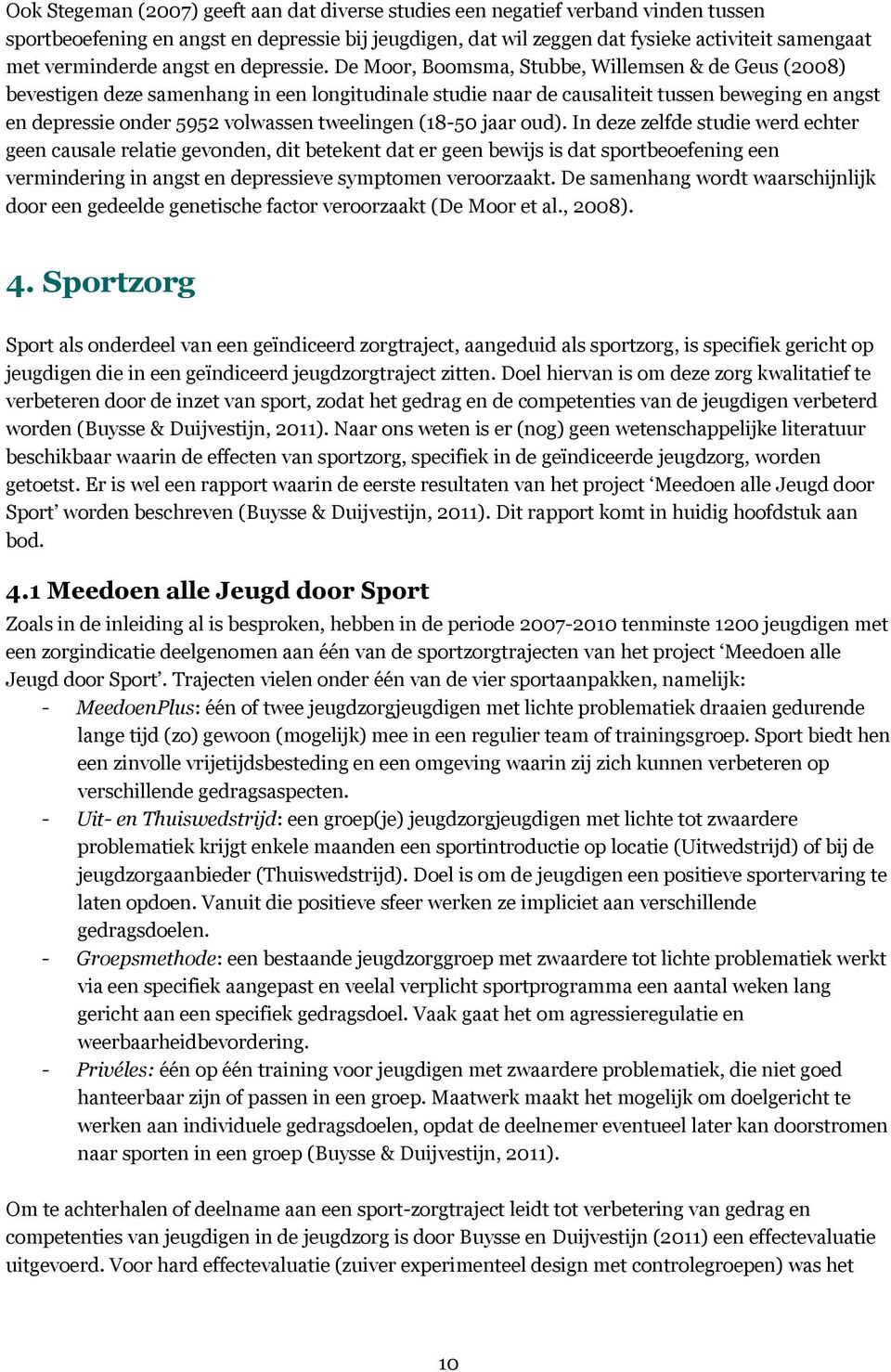 De Moor, Boomsma, Stubbe, Willemsen & de Geus (2008) bevestigen deze samenhang in een longitudinale studie naar de causaliteit tussen beweging en angst en depressie onder 5952 volwassen tweelingen