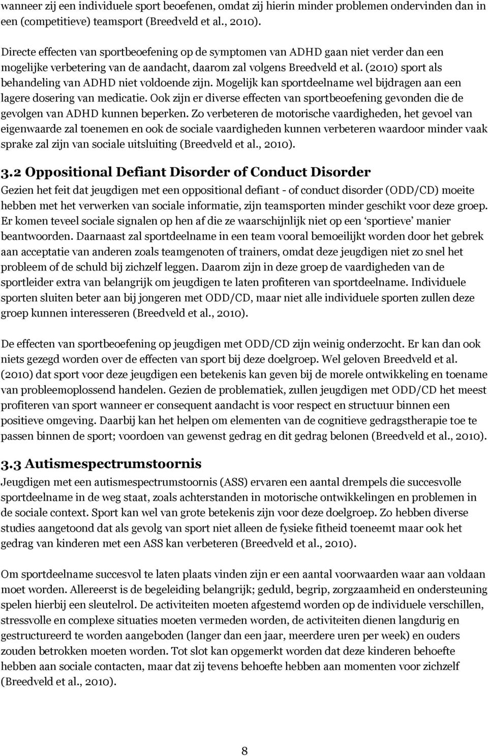 (2010) sport als behandeling van ADHD niet voldoende zijn. Mogelijk kan sportdeelname wel bijdragen aan een lagere dosering van medicatie.