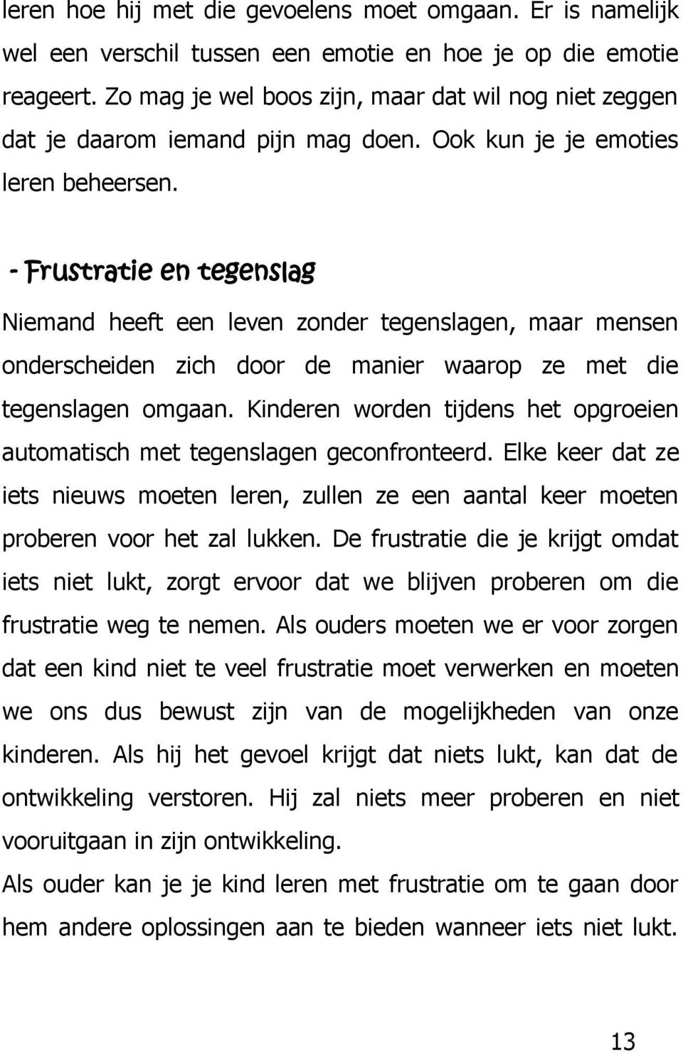 - Frustratie en tegenslag Niemand heeft een leven zonder tegenslagen, maar mensen onderscheiden zich door de manier waarop ze met die tegenslagen omgaan.