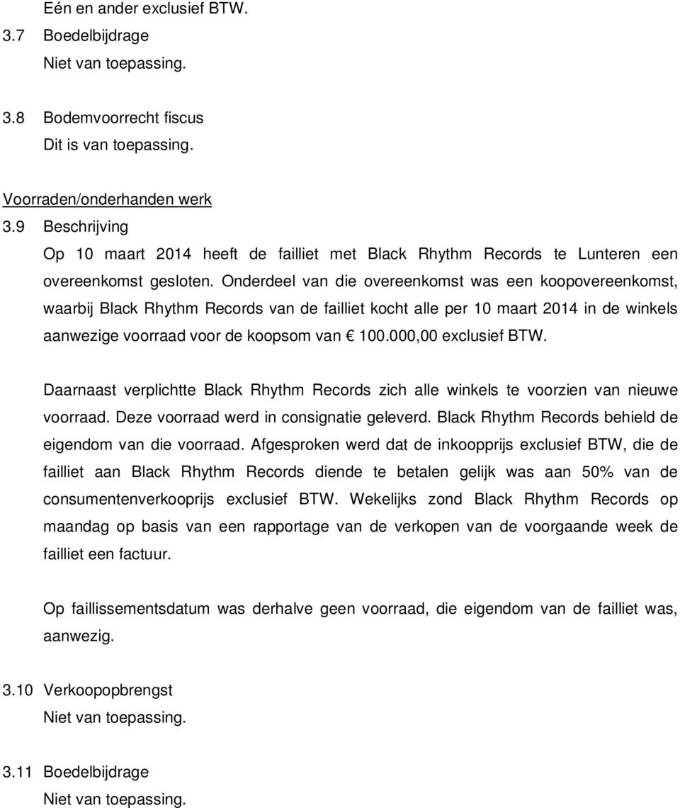 Onderdeel van die overeenkomst was een koopovereenkomst, waarbij Black Rhythm Records van de failliet kocht alle per 10 maart 2014 in de winkels aanwezige voorraad voor de koopsom van 100.