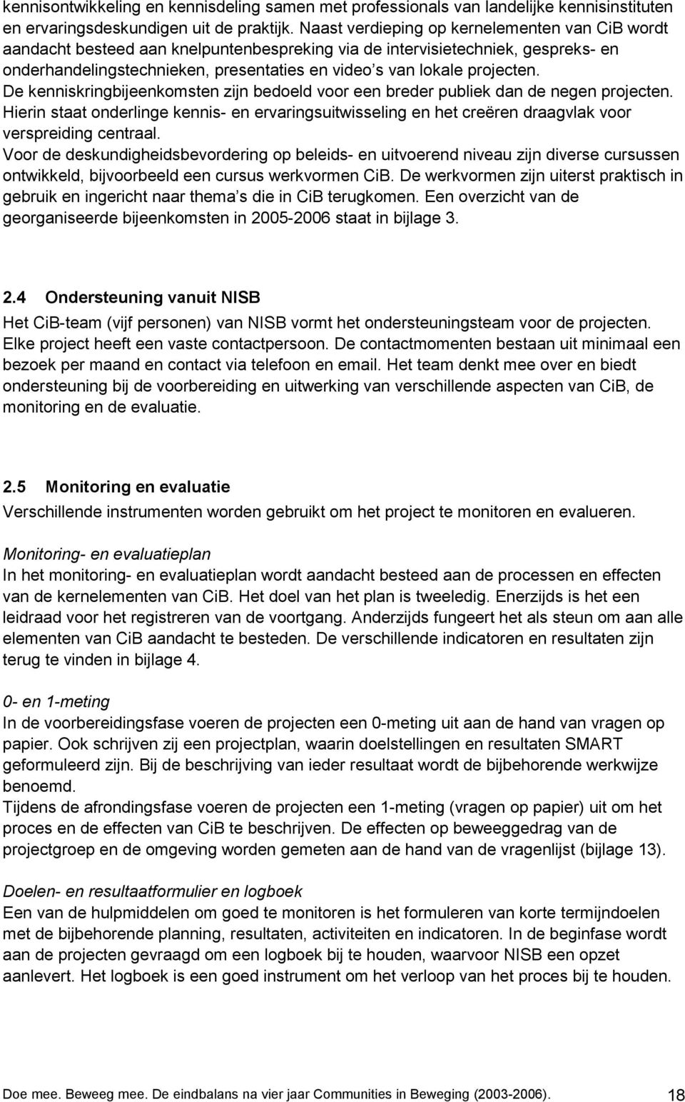 projecten. De kenniskringbijeenkomsten zijn bedoeld voor een breder publiek dan de negen projecten.