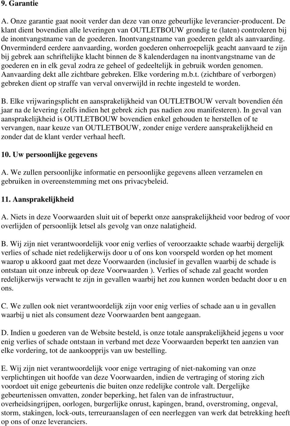 Onverminderd eerdere aanvaarding, worden goederen onherroepelijk geacht aanvaard te zijn bij gebrek aan schriftelijke klacht binnen de 8 kalenderdagen na inontvangstname van de goederen en in elk