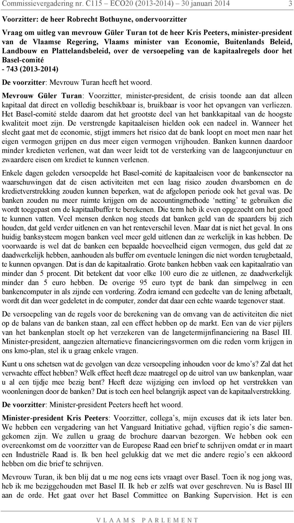 Regering, Vlaams minister van Economie, Buitenlands Beleid, Landbouw en Plattelandsbeleid, over de versoepeling van de kapitaalregels door het Basel-comité - 743 (2013-2014) De voorzitter: Mevrouw