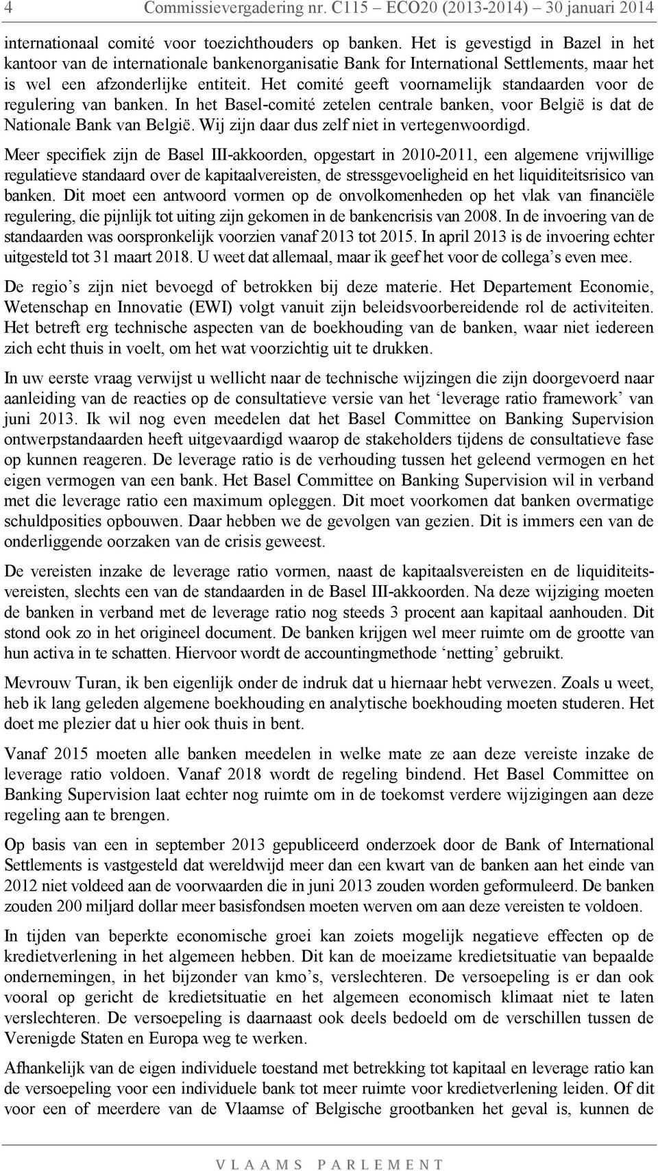 Het comité geeft voornamelijk standaarden voor de regulering van banken. In het Basel-comité zetelen centrale banken, voor België is dat de Nationale Bank van België.