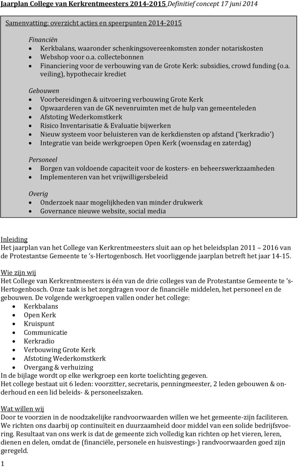 verbouwing Grote Kerk Opwaarderen van de GK nevenruimten met de hulp van gemeenteleden Afstoting Wederkomstkerk Risico Inventarisatie & Evaluatie bijwerken Nieuw systeem voor beluisteren van de