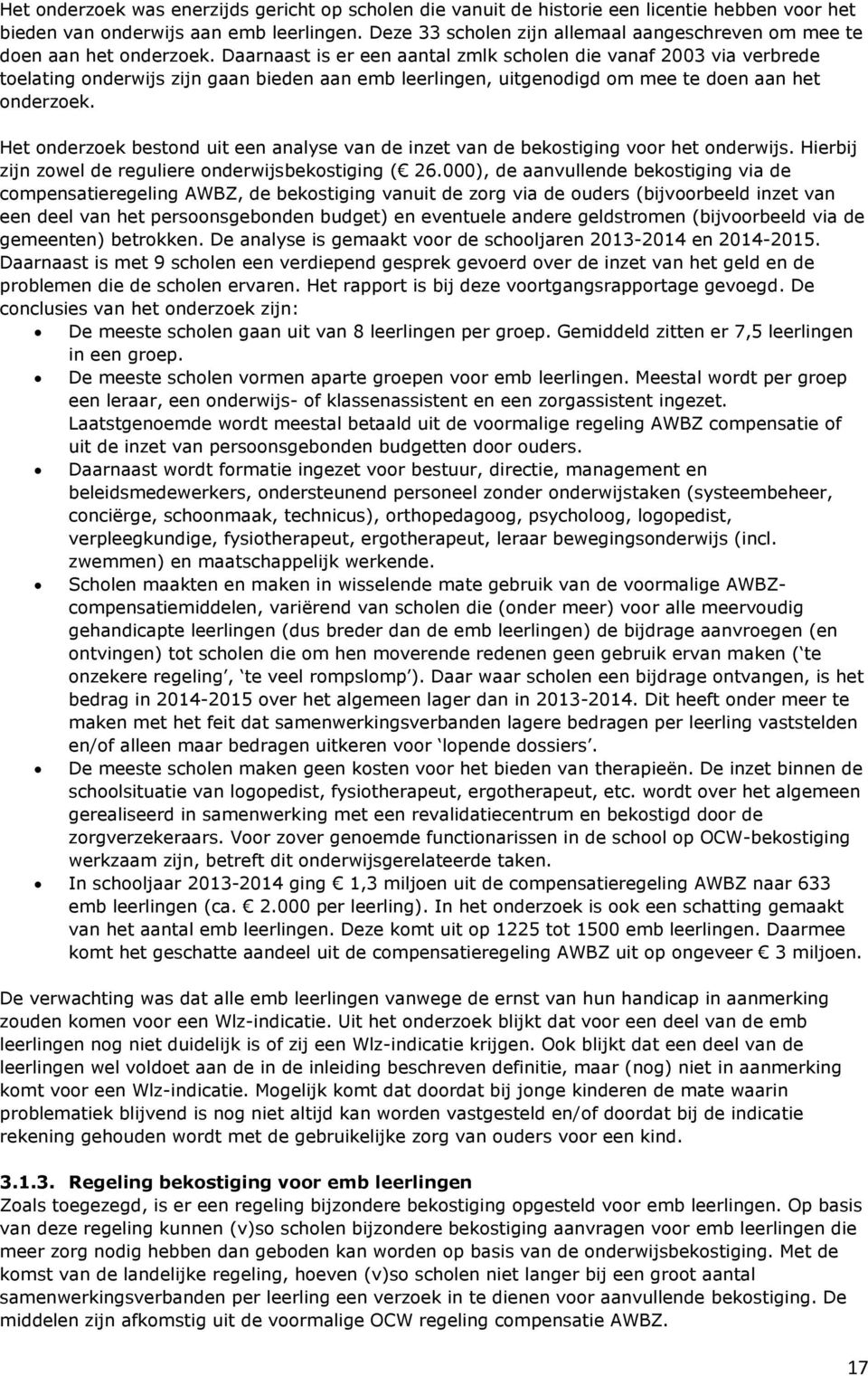 Daarnaast is er een aantal zmlk scholen die vanaf 2003 via verbrede toelating onderwijs zijn gaan bieden aan emb leerlingen, uitgenodigd om mee te doen aan het onderzoek.